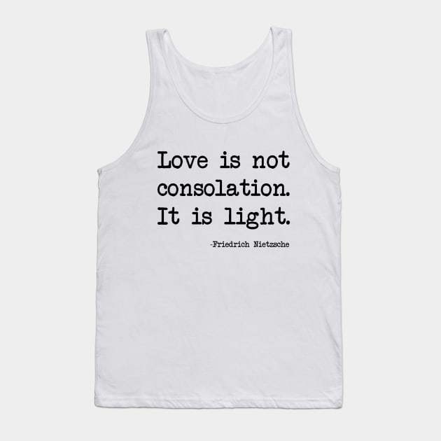 Friedrich Nietzsche - Love is not consolation. It is light Tank Top by demockups